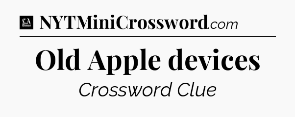 Old Apple devices - LA Times Crossword