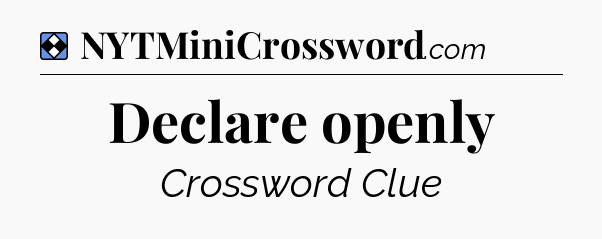 Solution: Declare openly - NYT Mini Crossword