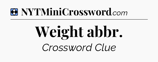 Solution: Weight abbr - NYT Mini Crossword