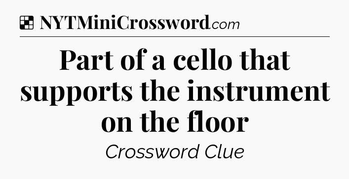 Solution: Part of a cello that supports the instrument on the floor - NYT Crossword