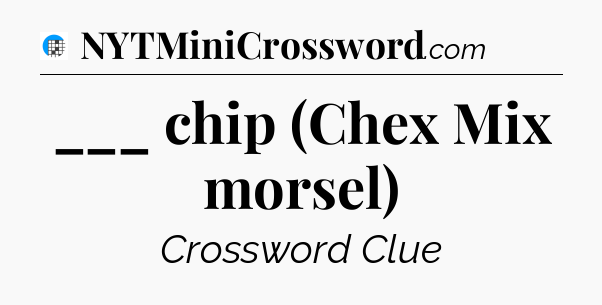 ___ chip (Chex Mix morsel) Crossword Clue