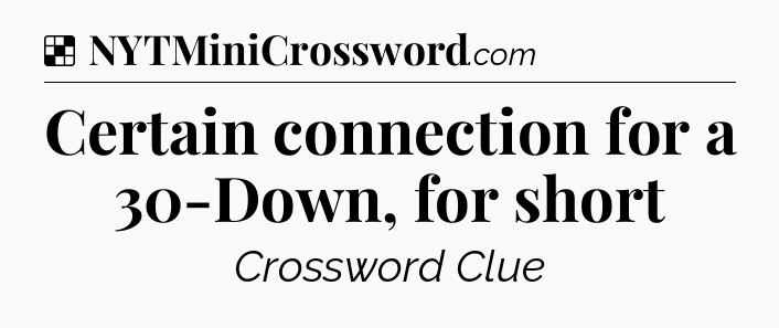 Solution: Certain connection for a 30-Down, for short - NYT Crossword