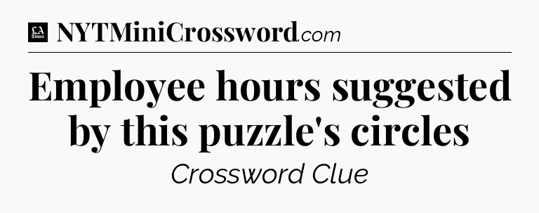Employee hours suggested by this puzzle's circles - LA Times Crossword