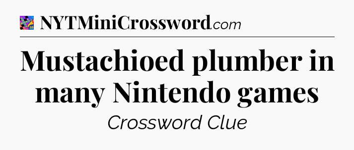 Mustachioed plumber in many Nintendo games Crossword Clue