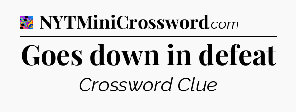 Goes down in defeat Crossword Clue