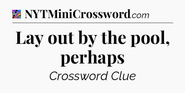 Lay out by the pool, perhaps Crossword Clue