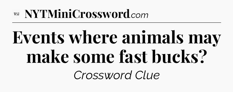 Events where animals may make some fast bucks - WSJ Crossword