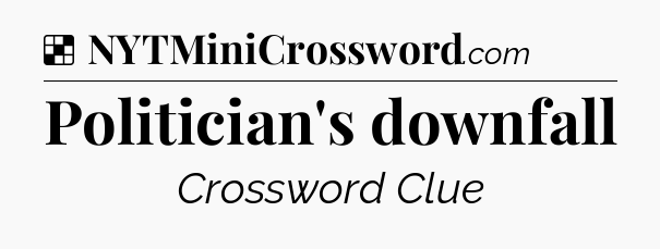 Solution: Politician's downfall - NYT Crossword