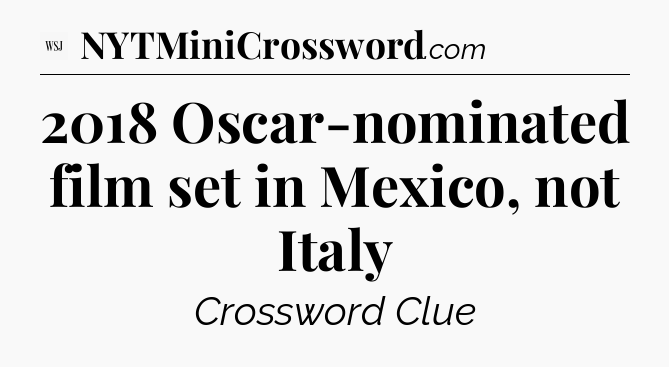 2018 Oscar-nominated film set in Mexico, not Italy - WSJ Crossword