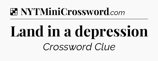 Solution: Land in a depression - NYT Crossword