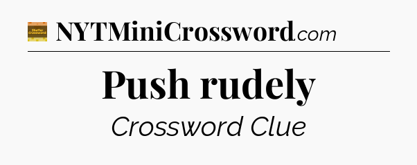 Push rudely crossword clue Eugene Sheffer