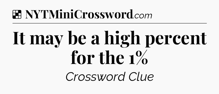 Solution: It may be a high percent for the 1% - NYT Crossword