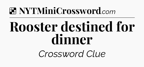 Solution: Rooster destined for dinner - NYT Crossword