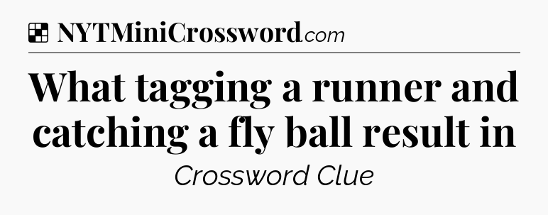 Solution: What tagging a runner and catching a fly ball result in - NYT Crossword