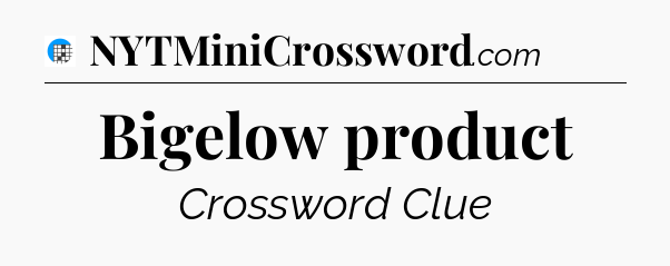 Bigelow product Crossword Clue