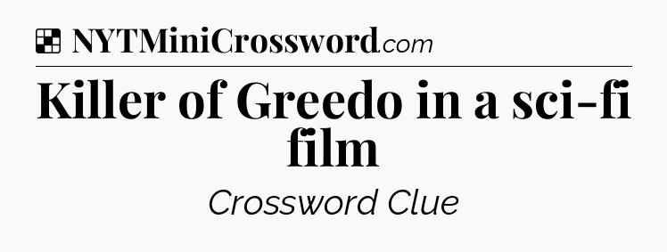 Solution: Killer of Greedo in a sci-fi film - NYT Crossword