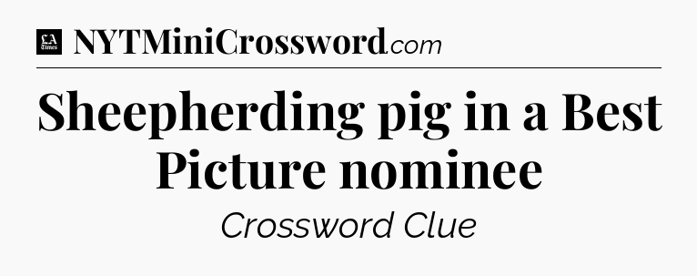 Sheepherding pig in a Best Picture nominee - LA Times Crossword
