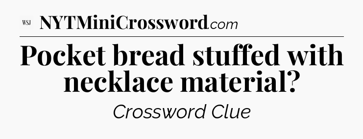 Pocket bread stuffed with necklace material - WSJ Crossword