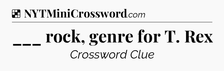 Solution: ___ rock, genre for T. Rex - NYT Crossword