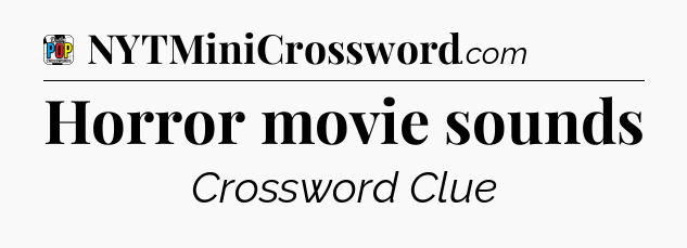 Horror movie sounds Crossword Clue