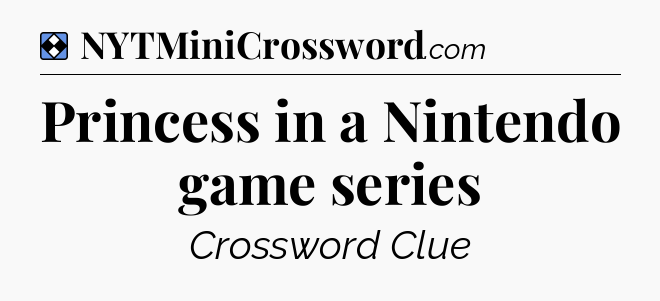 Solution: Princess in a Nintendo game series - NYT Mini Crossword