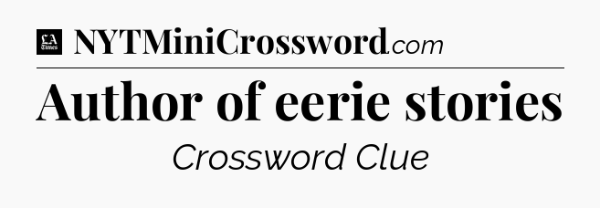 Author of eerie stories - LA Times Crossword
