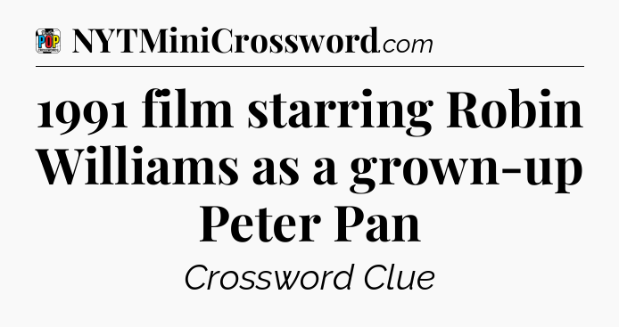 1991 film starring Robin Williams as a grown-up Peter Pan Crossword Clue