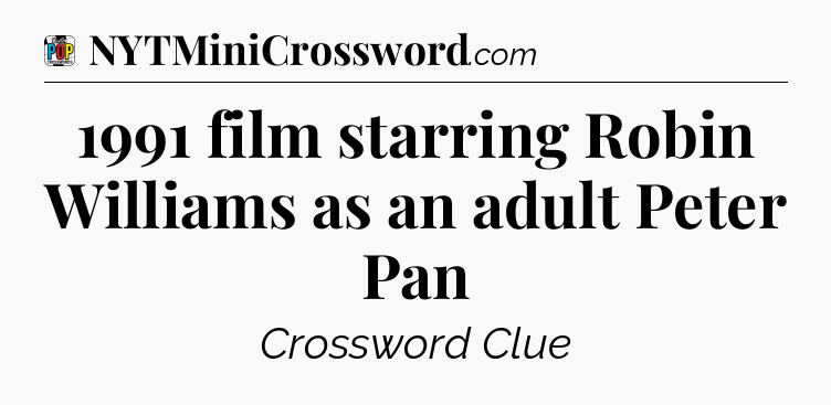 1991 film starring Robin Williams as an adult Peter Pan Crossword Clue