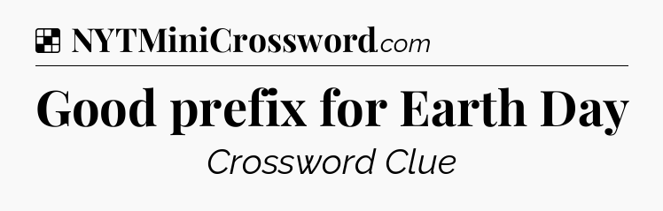 Solution: Good prefix for Earth Day - NYT Crossword