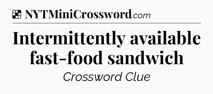Solution: Intermittently available fast-food sandwich - NYT Crossword