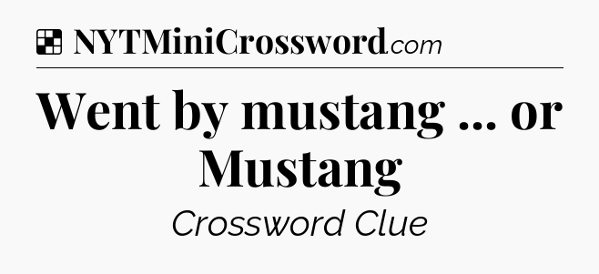 Solution: Went by mustang ... or Mustang - NYT Crossword