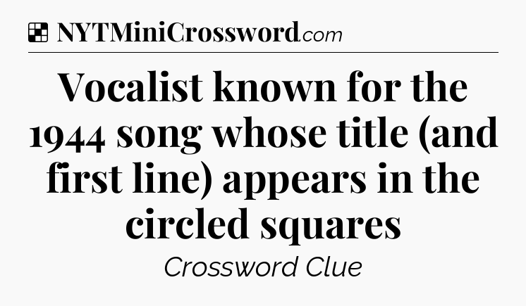Solution: Vocalist known for the 1944 song whose title (and first line) appears in the circled squares - NYT Crossword