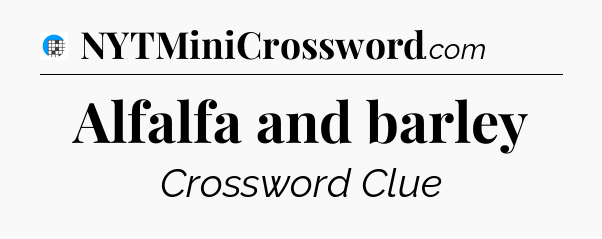 Alfalfa and barley Crossword Clue