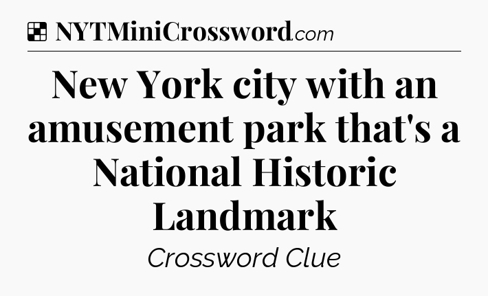 Solution: New York city with an amusement park that's a National Historic Landmark - NYT Crossword