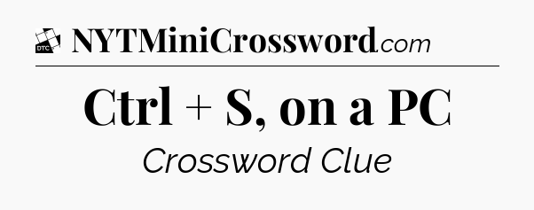 Ctrl + S, on a PC - Daily Themed Classic Crossword
