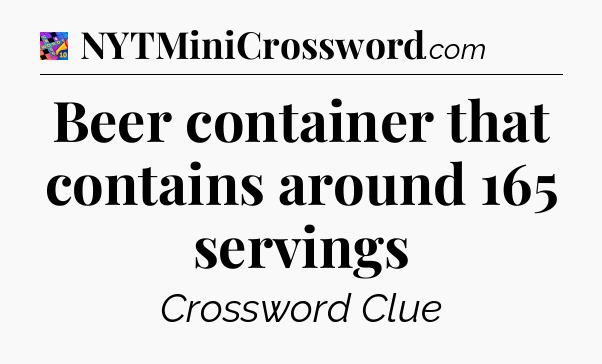Beer container that contains around 165 servings Crossword Clue