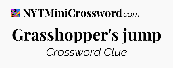 Grasshopper's jump Crossword Clue