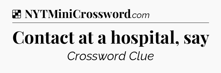 Solution: Contact at a hospital, say - NYT Crossword