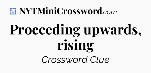Proceeding upwards, rising Puzzle Page Crossword Clue