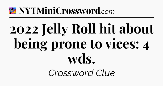2022 Jelly Roll hit about being prone to vices: 4 wds Crossword Clue