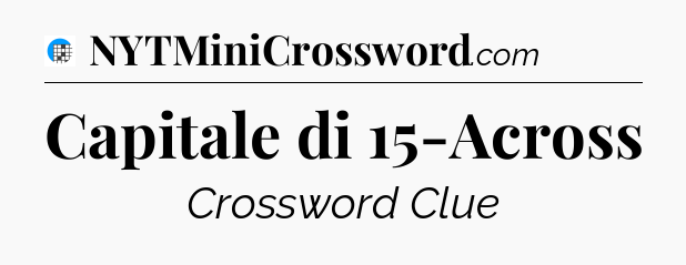 Capitale di 15-Across Crossword Clue