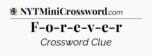 F-o-r-e-v-e-r Crossword Clue