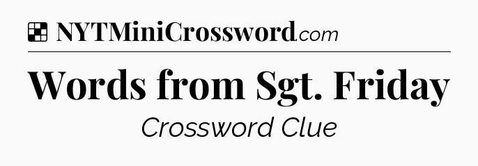 Solution: Words from Sgt. Friday - NYT Crossword