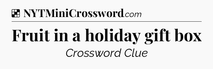 Solution: Fruit in a holiday gift box - NYT Crossword