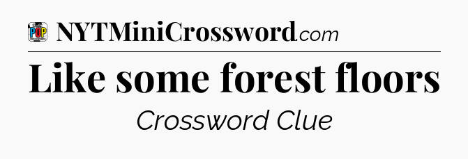 Like some forest floors Crossword Clue