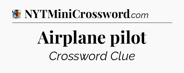 Airplane pilot Crossword Clue