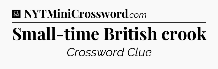 Small-time British crook - LA Times Crossword