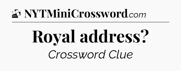 Royal address - Daily Themed Classic Crossword