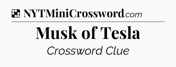 Solution: Musk of Tesla - NYT Crossword