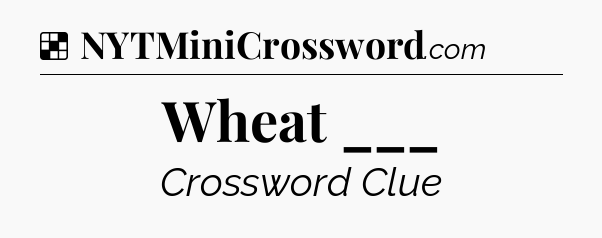 Solution: Wheat ___ - NYT Crossword